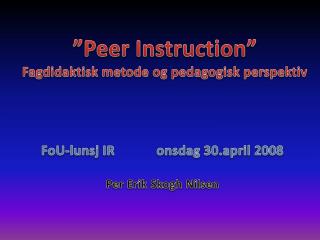 ”Peer Instruction ” Fagdidaktisk metode og pedagogisk perspektiv