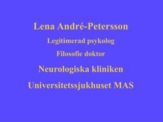 Lena André-Petersson Legitimerad psykolog Filosofie doktor Neurologiska kliniken
