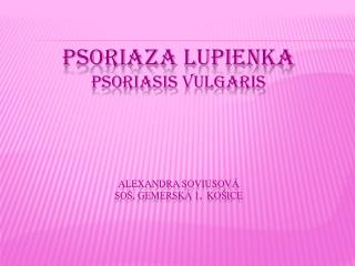 Psoriaza Lupienka Psoriasis vulgaris Alexandra soviusová SOŠ, Gemerská 1, Košice