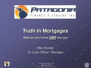Truth In Mortgages What you don’t know can hurt you! Mike Mueller Sr. Loan Officer / Manager