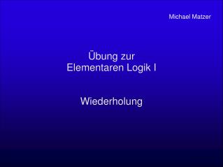 Übung zur Elementaren Logik I Wiederholung