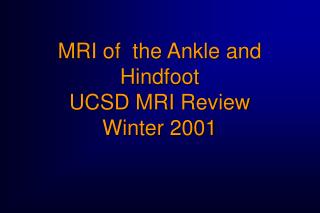 MRI of the Ankle and Hindfoot UCSD MRI Review Winter 2001