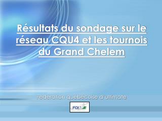 Résultats du sondage sur le réseau CQU4 et les tournois du Grand Chelem