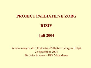 PROJECT PALLIATIEVE ZORG RIZIV Juli 2004 Reactie namens de 3 Federaties Palliatieve Zorg in België