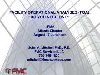 FACILITY OPERATIONAL ANALYSES (FOA): “ DO YOU NEED ONE ?” IFMA Atlanta Chapter August 17 Luncheon