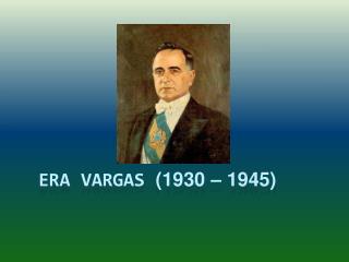 Era Vargas (1930 – 1945)