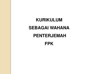 KURIKULUM SEBAGAI WAHANA PENTERJEMAH FPK