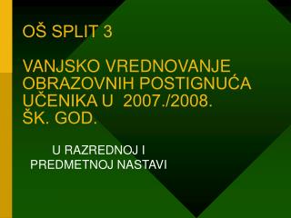 OŠ SPLIT 3 VANJSKO VREDNOVANJE OBRAZOVNIH POSTIGNUĆA UČENIKA U 2007./2008. ŠK. GOD.