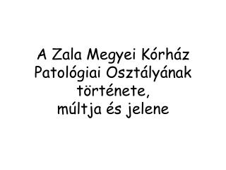 A Zala Megyei Kórház Patológiai Osztályának története, múltja és jelene