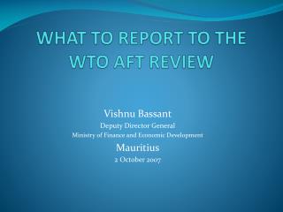 WHAT TO REPORT TO THE WTO AFT REVIEW