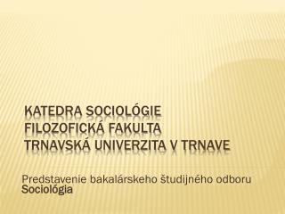 Katedra sociológie Filozofická fakulta Trnavská univerzita v Trnave