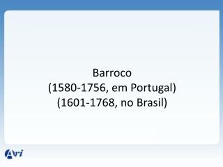 Barroco (1580-1756, em Portugal) (1601-1768, no Brasil)