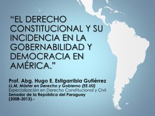 “El Derecho Constitucional y su incidencia en la gobernabilidad y democracia en América. ”