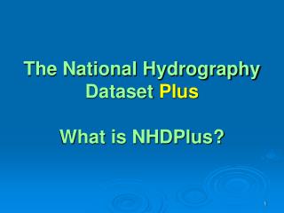 The National Hydrography Dataset Plus What is NHDPlus?