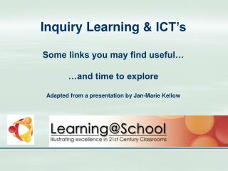 Inquiry Learning &amp; ICT’s Some links you may find useful… …and time to explore