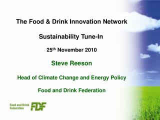 The Food &amp; Drink Innovation Network Sustainability Tune-In 25 th November 2010 Steve Reeson