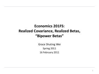 Economics 201FS: Realized Covariance, Realized Betas, “ Bipower Betas”