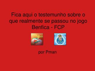 Fica aqui o testemunho sobre o que realmente se passou no jogo Benfica - FCP
