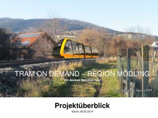 TRAM ON DEMAND – REGION MÖDLING Wir denken Mobilität neu! Projektüberblick Stand: 28.05.2014