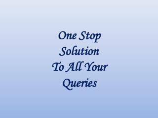 One Stop Solution To All Your Queries