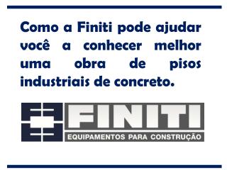 Como a Finiti pode ajudar você a conhecer melhor uma obra de pisos industriais de concreto.
