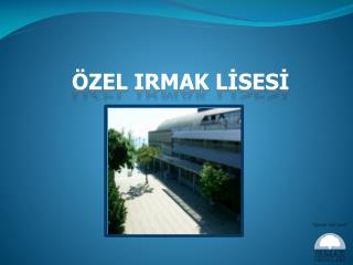 ÖZEL IRMAK LİSESİ