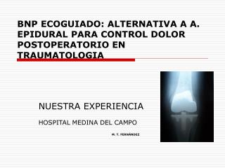 BNP ECOGUIADO: ALTERNATIVA A A. EPIDURAL PARA CONTROL DOLOR POSTOPERATORIO EN TRAUMATOLOGIA