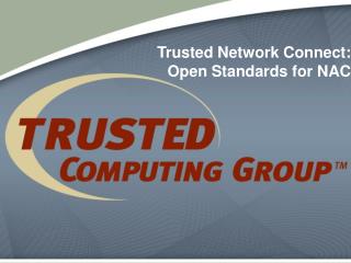 Trusted Network Connect: Open Standards for NAC