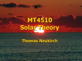 MT4510 Solar Theory Thomas Neukirch