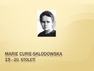 Marie Curie-Sklodowska 19 .–20. století