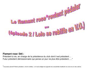 Flamant rose/ Déf.: Président à vie, en charge de la présidence du club dont il est président…