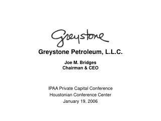 Greystone Petroleum, L.L.C. Joe M. Bridges Chairman &amp; CEO