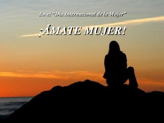 En el “Día Internacional de la Mujer” ¡ÁMATE MUJER!