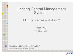 Lighting Central Management Systems A luxury or an essential tool? Road2000 17 th Nov 2009