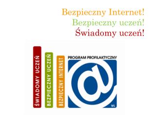 Bezpieczny Internet! Bezpieczny uczeń! Świadomy uczeń!