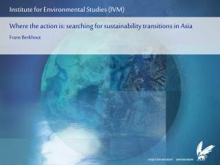 Where the action is: searching for sustainability transitions in Asia Frans Berkhout
