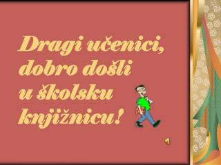 Dragi učenici, dobro došli u školsku knjižnicu!