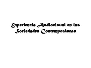 Experiencia Audiovisual en las Sociedades Contemporáneas