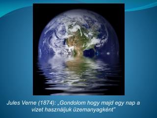 Jules Verne (1874): „Gondolom hogy majd egy nap a vizet használjuk üzemanyagként”