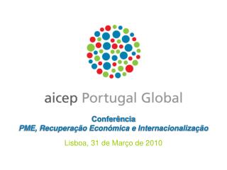 Conferência PME, Recuperação Económica e Internacionalização Lisboa, 31 de Março de 2010