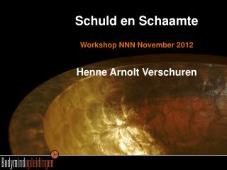 Schuld en Schaamte Workshop NNN November 2012 Henne Arnolt Verschuren