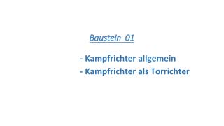 Baustein 01 				- Kampfrichter allgemein 				- Kampfrichter als Torrichter