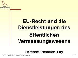 EU-Recht und die Dienstleistungen des öffentlichen Vermessungswesens Referent: Heinrich Tilly