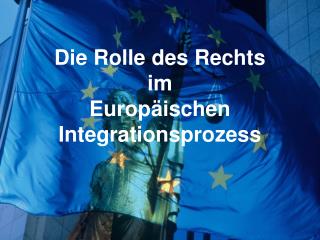 Die Rolle des Rechts im Europäischen Integrationsprozess