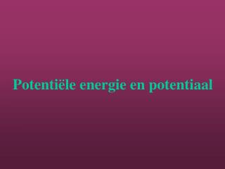 Potentiële energie en potentiaal