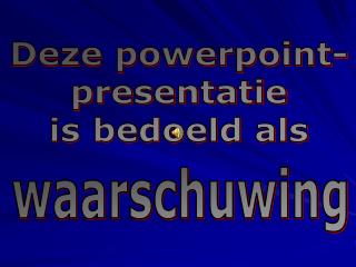 Deze powerpoint- presentatie is bedoeld als