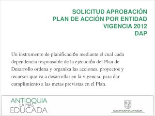 SOLICITUD APROBACIÓN PLAN DE ACCIÓN POR ENTIDAD VIGENCIA 2012 DAP