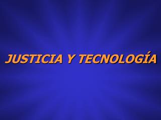 JUSTICIA Y TECNOLOGÍA