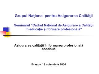 Asigurarea calităţii în formarea profesională continuă Braşov, 13 noiembrie 2006