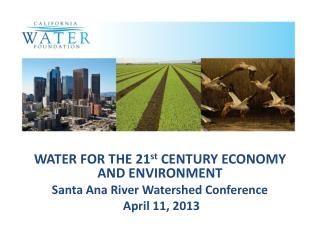 WATER FOR THE 21 st CENTURY ECONOMY AND ENVIRONMENT Santa Ana River Watershed Conference